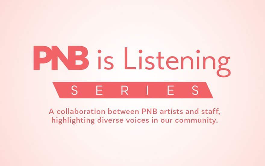PNB is Listening Series. Click here to watch our most recent video. Click here to explore our PNB is Listening Series.